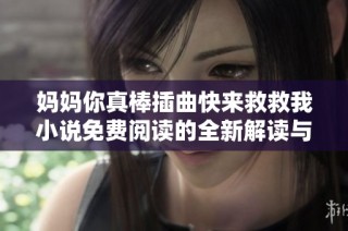 妈妈你真棒插曲快来救救我小说免费阅读的全新解读与推荐