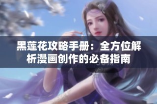黑莲花攻略手册：全方位解析漫画创作的必备指南