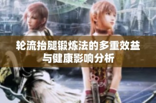 轮流抬腿锻炼法的多重效益与健康影响分析