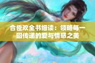合卺欢全书细读：领略每一回传递的爱与情感之美