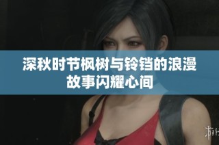 深秋时节枫树与铃铛的浪漫故事闪耀心间