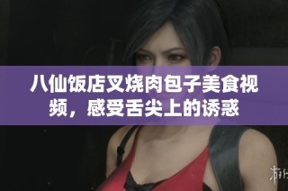 八仙饭店叉烧肉包子美食视频，感受舌尖上的诱惑