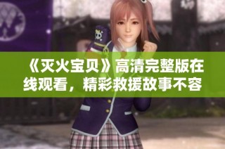 《灭火宝贝》高清完整版在线观看，精彩救援故事不容错过！