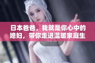 日本爸爸，我就是你心中的媳妇，带你走进温暖家庭生活