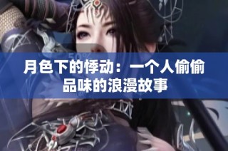 月色下的悸动：一个人偷偷品味的浪漫故事
