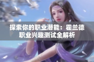 探索你的职业潜能：霍兰德职业兴趣测试全解析