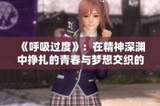 《呼吸过度》：在精神深渊中挣扎的青春与梦想交织的故事