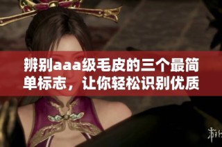 辨别aaa级毛皮的三个最简单标志，让你轻松识别优质毛皮