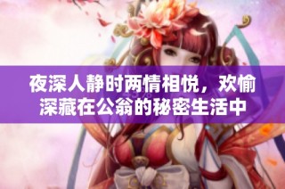 夜深人静时两情相悦，欢愉深藏在公翁的秘密生活中