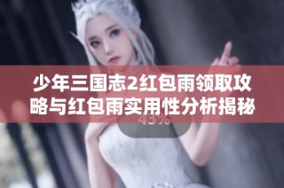 少年三国志2红包雨领取攻略与红包雨实用性分析揭秘