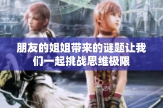 朋友的姐姐带来的谜题让我们一起挑战思维极限