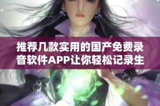 推荐几款实用的国产免费录音软件APP让你轻松记录生活点滴