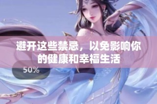 避开这些禁忌，以免影响你的健康和幸福生活