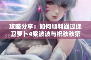 攻略分享：如何顺利通过保卫萝卜4梁波波与祝秋秋第12关