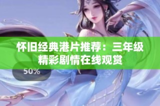 怀旧经典港片推荐：三年级精彩剧情在线观赏