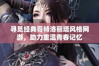 寻觅经典哥特洛丽塔风格网游，助力重温青春记忆