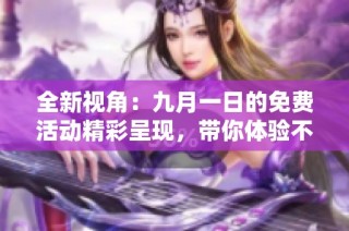 全新视角：九月一日的免费活动精彩呈现，带你体验不一样的乐趣