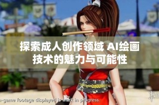 探索成人创作领域 AI绘画技术的魅力与可能性