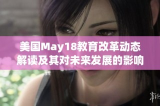 美国May18教育改革动态解读及其对未来发展的影响分析
