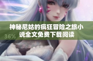 神秘尼姑的疯狂冒险之旅小说全文免费下载阅读