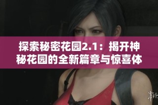 探索秘密花园2.1：揭开神秘花园的全新篇章与惊喜体验