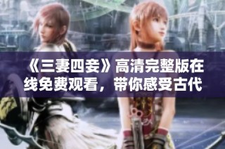《三妻四妾》高清完整版在线免费观看，带你感受古代爱情纷争