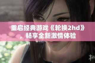 重启经典游戏《轮换2hd》，畅享全新激情体验