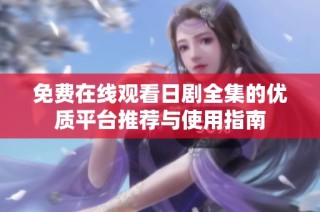 免费在线观看日剧全集的优质平台推荐与使用指南