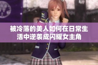 被冷落的美人如何在日常生活中逆袭成闪耀女主角