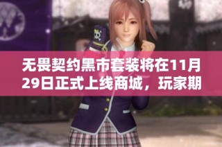 无畏契约黑市套装将在11月29日正式上线商城，玩家期待值飙升