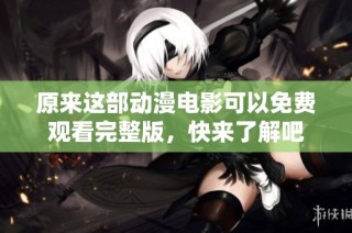 原来这部动漫电影可以免费观看完整版，快来了解吧