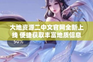 大地资源二中文官网全新上线 便捷获取丰富地质信息服务