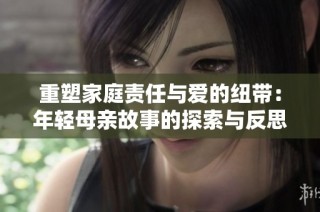 重塑家庭责任与爱的纽带：年轻母亲故事的探索与反思