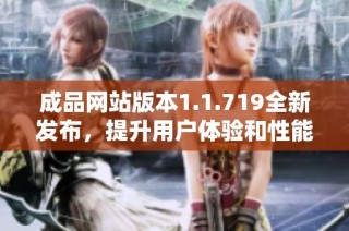 成品网站版本1.1.719全新发布，提升用户体验和性能优化详解
