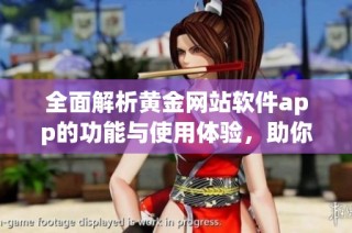 全面解析黄金网站软件app的功能与使用体验，助你轻松掌握黄金投资市场