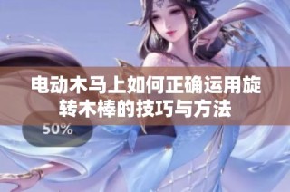 电动木马上如何正确运用旋转木棒的技巧与方法