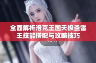 全面解析洛克王国天极圣雷王技能搭配与攻略技巧