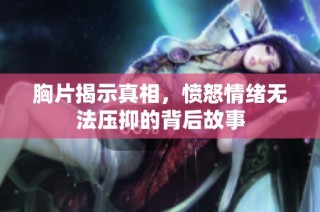 胸片揭示真相，愤怒情绪无法压抑的背后故事
