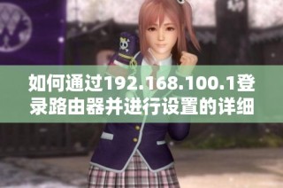 如何通过192.168.100.1登录路由器并进行设置的详细指南