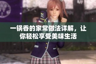 一锅香的家常做法详解，让你轻松享受美味生活