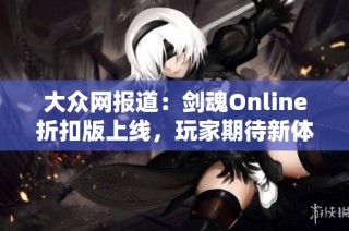 大众网报道：剑魂Online折扣版上线，玩家期待新体验