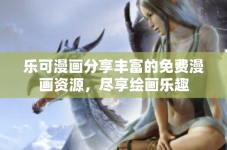 乐可漫画分享丰富的免费漫画资源，尽享绘画乐趣