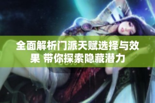 全面解析门派天赋选择与效果 带你探索隐藏潜力