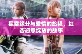 探索缘分与爱情的旅程，红杏恣意绽放的故事