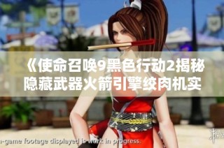 《使命召唤9黑色行动2揭秘隐藏武器火箭引擎绞肉机实战效果分析》