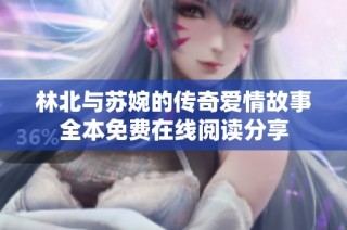 林北与苏婉的传奇爱情故事全本免费在线阅读分享