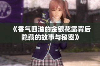 《香气四溢的金银花露背后隐藏的故事与秘密》