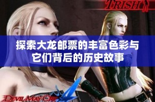 探索大龙邮票的丰富色彩与它们背后的历史故事