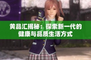 黄品汇揭秘：探索新一代的健康与品质生活方式