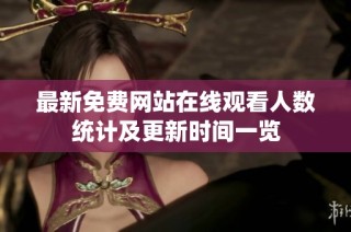 最新免费网站在线观看人数统计及更新时间一览